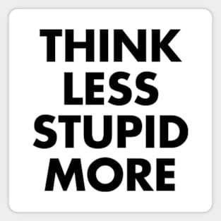 Think Less Stupid More Magnet